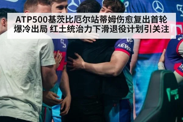 ATP500基茨比厄尔站蒂姆伤愈复出首轮爆冷出局 红土统治力下滑退役计划引关注